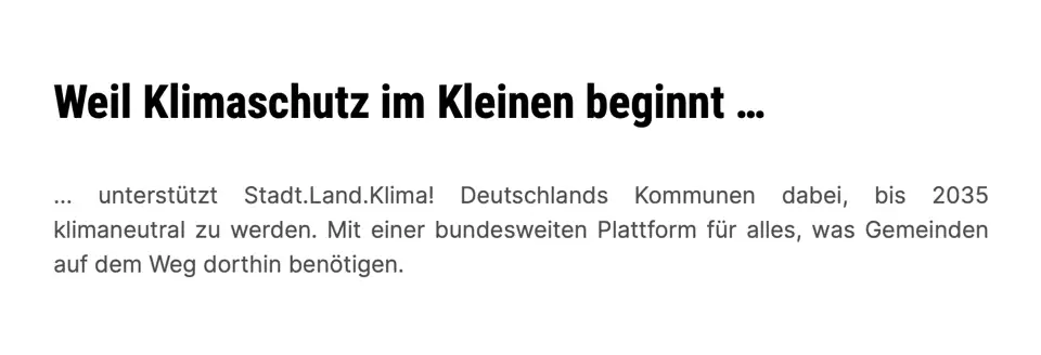 Screenshot einer Webseite. Titel: Weil Klimaschutz im Kleinen beginnt … Text: … unterstützt Stadt.Land.Klima! Deutschlands Kommunen dabei, bis 2035 klimaneutral zu werden. Mit einer bundesweiten Plattform für alles, was Gemeinden auf dem Weg dorthin benötigen.